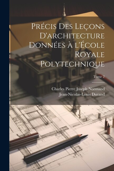 Précis des leçons d'architecture données à l'École royale polytechnique; Tome 2