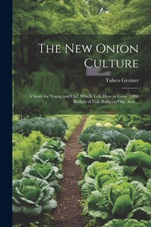 Front cover_The New Onion Culture; a Story for Young and Old, Which Tells How to Grow 2,000 Bushels of Fine Bulbs on One Acre ..