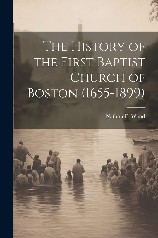 Front cover_The History of the First Baptist Church of Boston (1655-1899)
