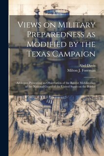 Front cover_Views on Military Preparedness as Modified by the Texas Campaign; Addresses Presenting an Observation of the Recent Mobilization of the National Guard of the United States on the Border