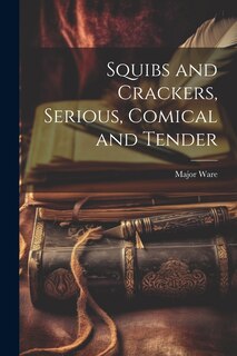 Front cover_Squibs and Crackers, Serious, Comical and Tender