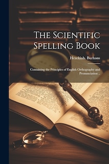 Couverture_The Scientific Spelling Book; Containing the Principles of English Orthography and Pronunciation ..