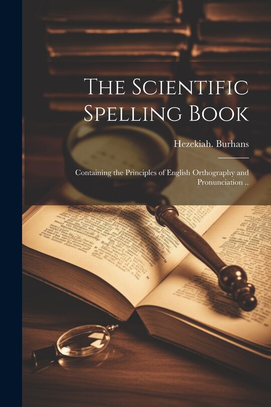 Couverture_The Scientific Spelling Book; Containing the Principles of English Orthography and Pronunciation ..