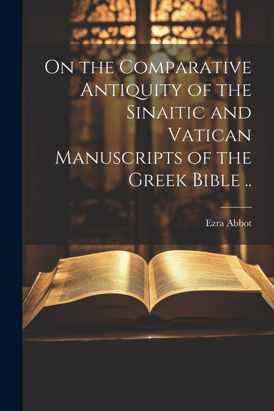 Front cover_On the Comparative Antiquity of the Sinaitic and Vatican Manuscripts of the Greek Bible ..