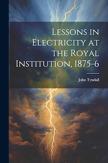 Front cover_Lessons in Electricity at the Royal Institution, 1875-6