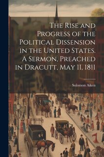 Front cover_The Rise and Progress of the Political Dissension in the United States. A Sermon, Preached in Dracutt, May 11, 1811