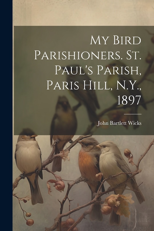 Front cover_My Bird Parishioners. St. Paul's Parish, Paris Hill, N.Y., 1897