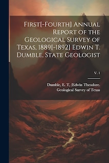 Couverture_First[-fourth] Annual Report of the Geological Survey of Texas, 1889[-1892] Edwin T. Dumble, State Geologist; v. 1