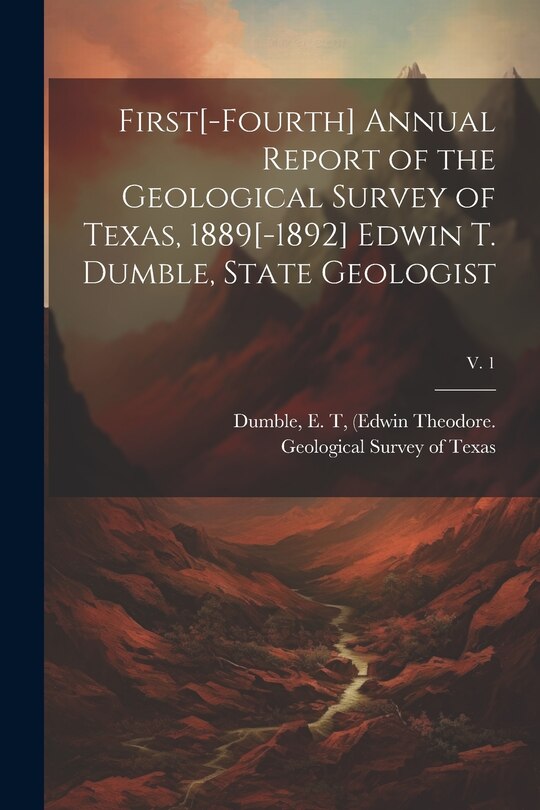 Couverture_First[-fourth] Annual Report of the Geological Survey of Texas, 1889[-1892] Edwin T. Dumble, State Geologist; v. 1