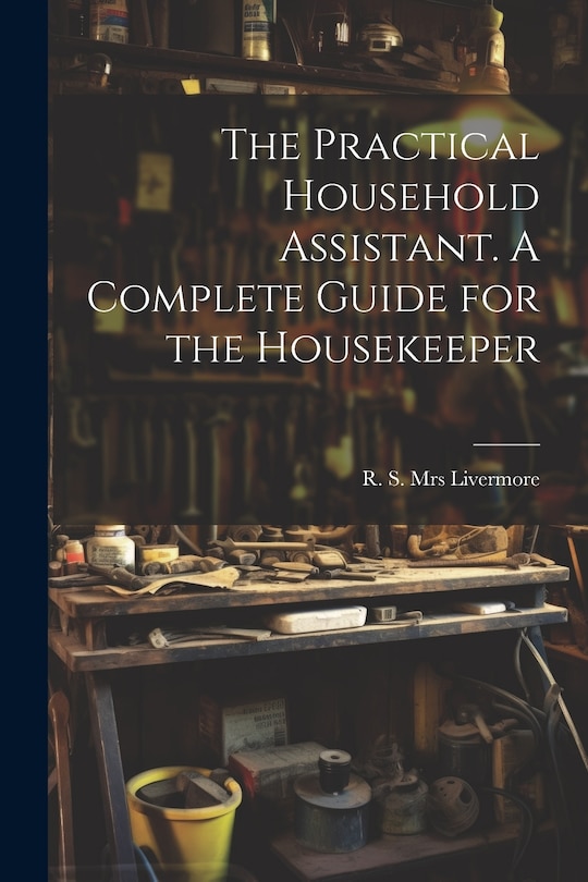 Couverture_The Practical Household Assistant. A Complete Guide for the Housekeeper