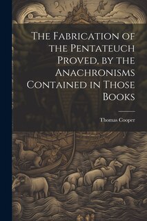 Couverture_The Fabrication of the Pentateuch Proved, by the Anachronisms Contained in Those Books