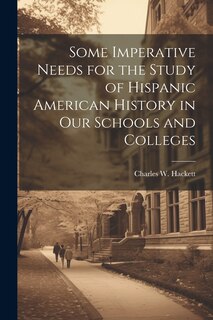 Front cover_Some Imperative Needs for the Study of Hispanic American History in Our Schools and Colleges