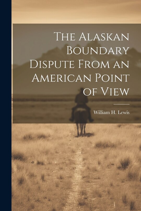 Front cover_The Alaskan Boundary Dispute From an American Point of View