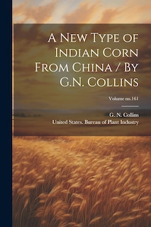 Couverture_A New Type of Indian Corn From China / By G.N. Collins; Volume no.161