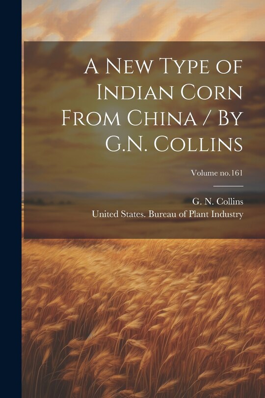 Couverture_A New Type of Indian Corn From China / By G.N. Collins; Volume no.161