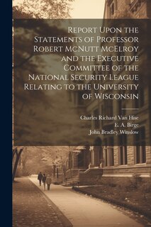 Front cover_Report Upon the Statements of Professor Robert McNutt McElroy and the Executive Committee of the National Security League Relating to the University of Wisconsin