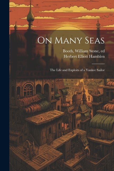 On Many Seas; the Life and Exploits of a Yankee Sailor