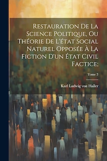 Front cover_Restauration de la science politique, ou Théorie de l'état social naturel opposée à la fiction d'un état civil factice;; Tome 3