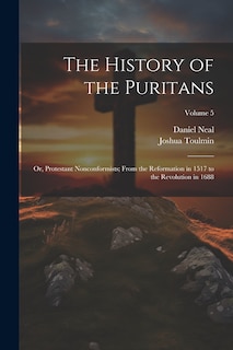 Couverture_The History of the Puritans; or, Protestant Nonconformists; From the Reformation in 1517 to the Revolution in 1688; Volume 5