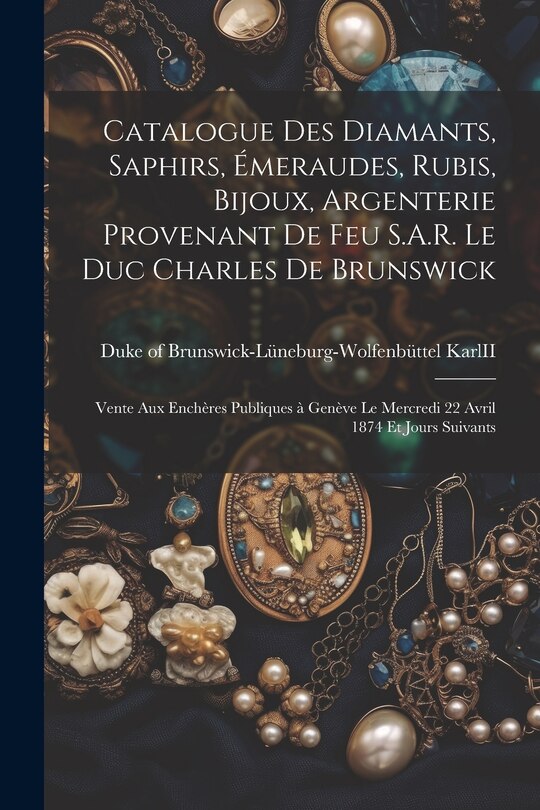 Front cover_Catalogue des diamants, saphirs, émeraudes, rubis, bijoux, argenterie provenant de feu S.A.R. le duc Charles de Brunswick