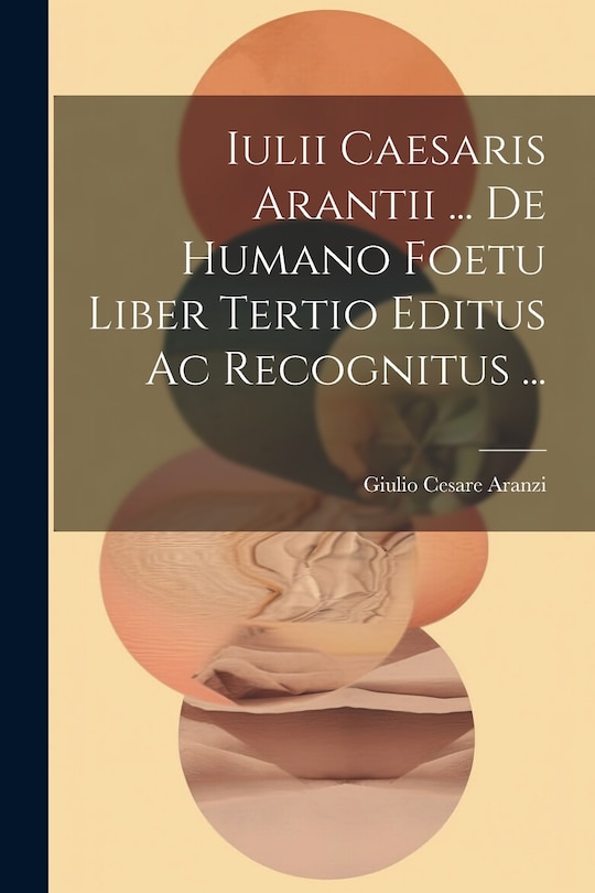 Front cover_Iulii Caesaris Arantii ... De Humano Foetu Liber Tertio Editus Ac Recognitus ...