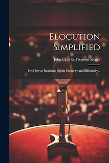 Front cover_Elocution Simplified; or, How to Read and Speak Correctly and Effectively ..