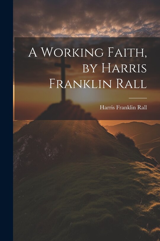 Front cover_A Working Faith, by Harris Franklin Rall