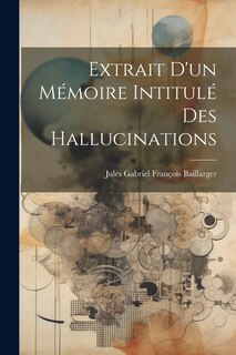 Front cover_Extrait d'un m&eacute;moire intitul&eacute; Des hallucinations