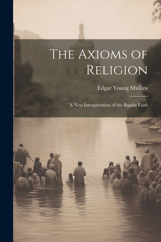 Front cover_The Axioms of Religion; a New Interpretation of the Baptist Faith