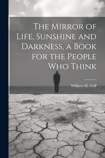 The Mirror of Life, Sunshine and Darkness, a Book for the People Who Think