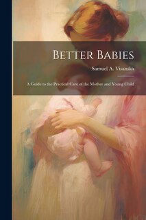 Couverture_Better Babies; a Guide to the Practical Care of the Mother and Young Child