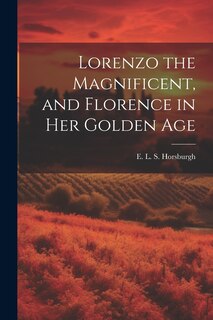 Front cover_Lorenzo the Magnificent, and Florence in Her Golden Age