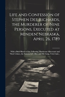 Couverture_Life and Confession of Stephen Dee Richards, the Murderer of Nine Persons, Executed at Minden, Nebraska, April 26, 1789