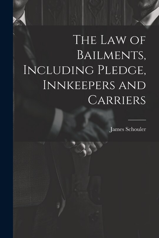 Front cover_The Law of Bailments, Including Pledge, Innkeepers and Carriers