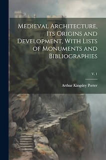 Front cover_Medieval Architecture, Its Origins and Development, With Lists of Monuments and Bibliographies; v. 1