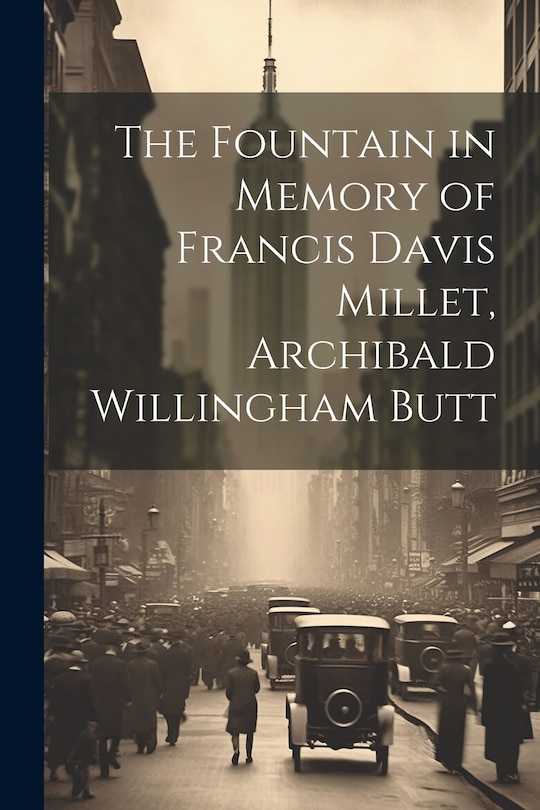 Front cover_The Fountain in Memory of Francis Davis Millet, Archibald Willingham Butt