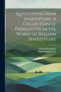 Front cover_Quotations From Shakespeare. A Collection of Passages From the Works of William Shakespeare