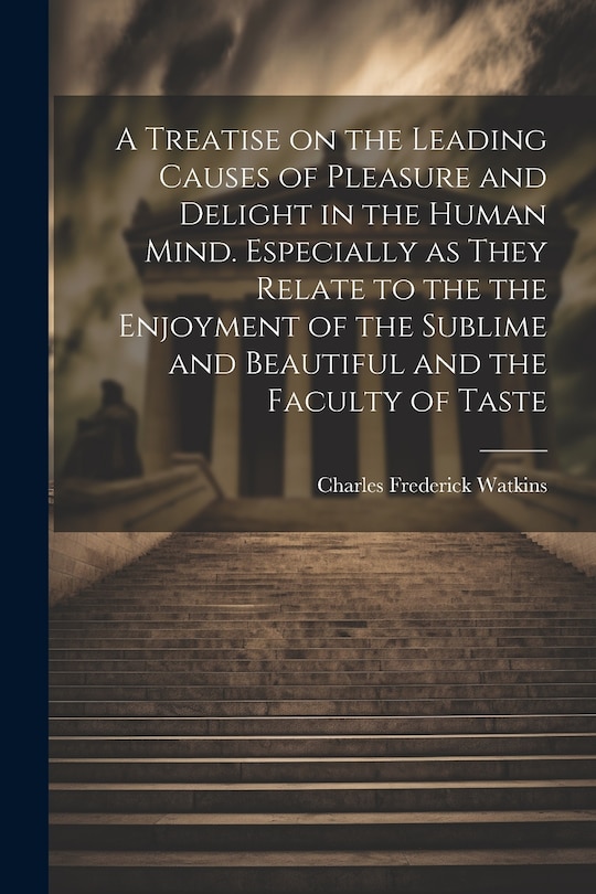Couverture_A Treatise on the Leading Causes of Pleasure and Delight in the Human Mind. Especially as They Relate to the the Enjoyment of the Sublime and Beautiful and the Faculty of Taste
