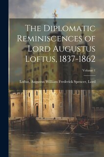 Couverture_The Diplomatic Reminiscences of Lord Augustus Loftus, 1837-1862; Volume 1