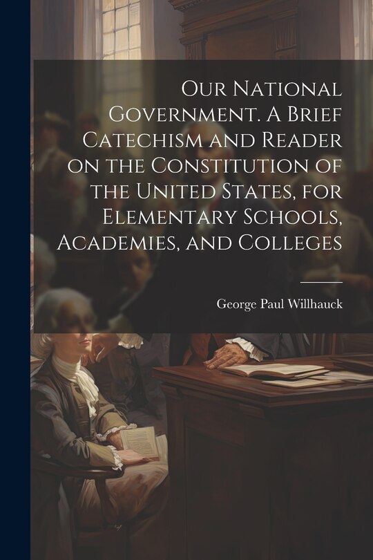 Couverture_Our National Government. A Brief Catechism and Reader on the Constitution of the United States, for Elementary Schools, Academies, and Colleges