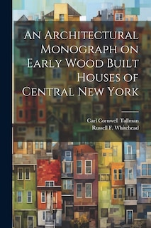 Front cover_An Architectural Monograph on Early Wood Built Houses of Central New York