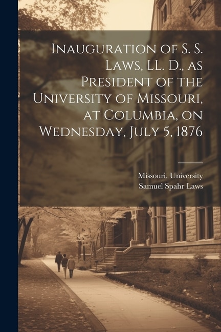 Couverture_Inauguration of S. S. Laws, LL. D., as President of the University of Missouri, at Columbia, on Wednesday, July 5, 1876