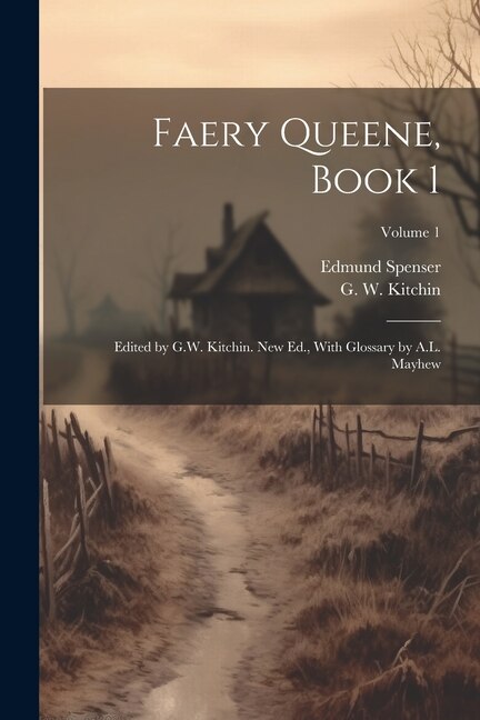 Couverture_Faery Queene, Book 1; Edited by G.W. Kitchin. New Ed., With Glossary by A.L. Mayhew; Volume 1