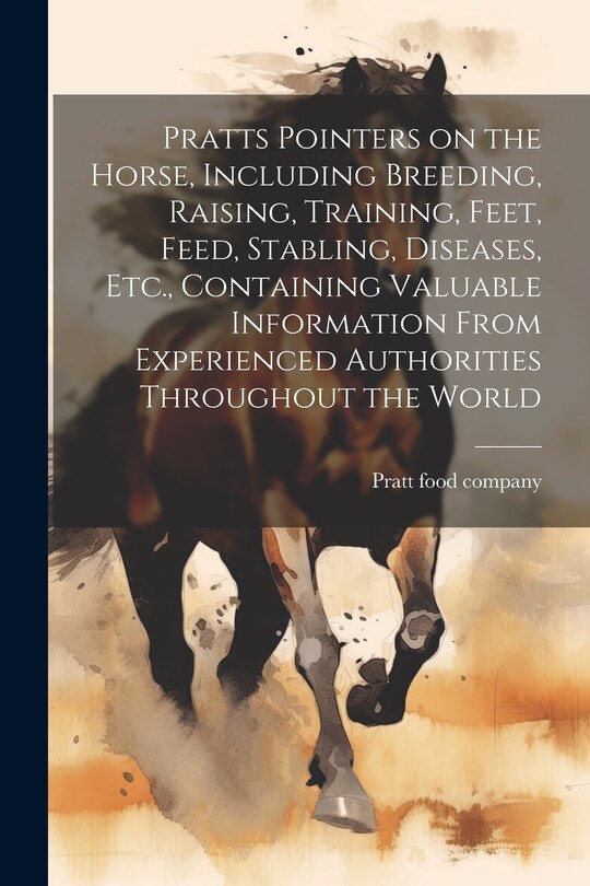Front cover_Pratts Pointers on the Horse, Including Breeding, Raising, Training, Feet, Feed, Stabling, Diseases, Etc., Containing Valuable Information From Experienced Authorities Throughout the World