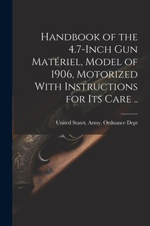 Front cover_Handbook of the 4.7-inch Gun Matériel, Model of 1906, Motorized With Instructions for Its Care ..