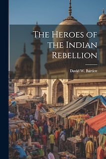 Front cover_The Heroes of the Indian Rebellion