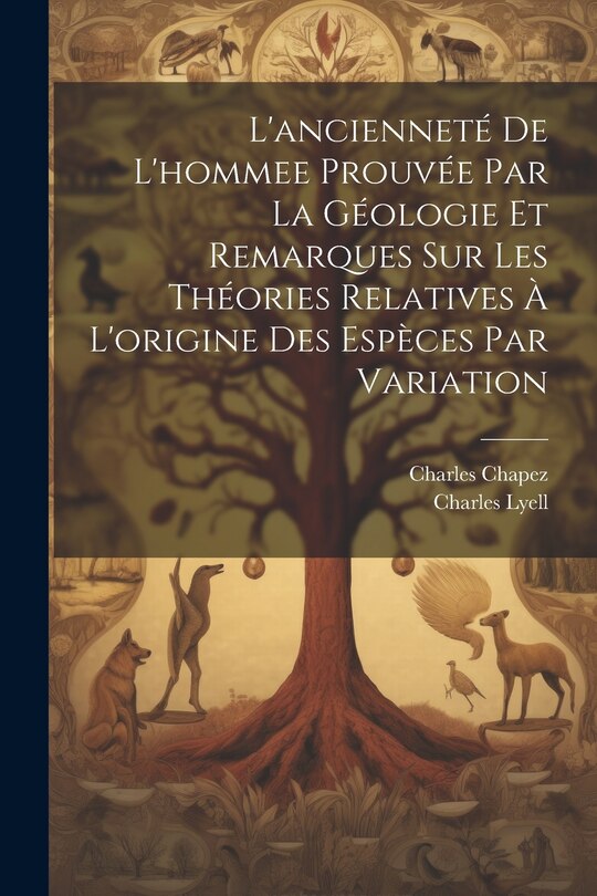 Couverture_L'ancienneté De L'hommee Prouvée Par La Géologie Et Remarques Sur Les Théories Relatives À L'origine Des Espèces Par Variation