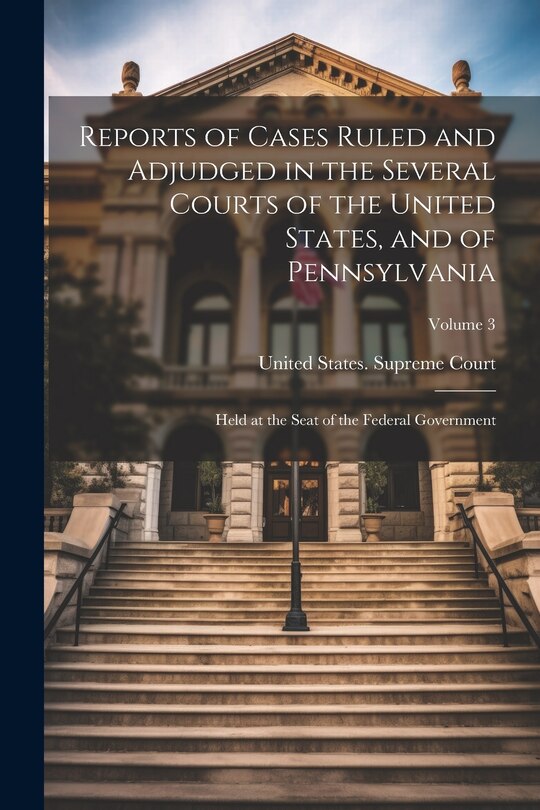 Front cover_Reports of Cases Ruled and Adjudged in the Several Courts of the United States, and of Pennsylvania