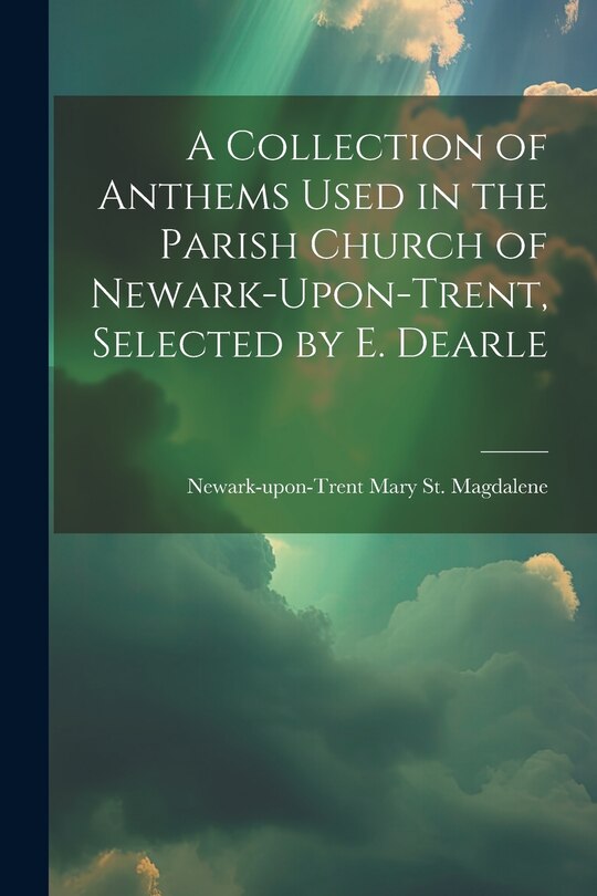 Couverture_A Collection of Anthems Used in the Parish Church of Newark-Upon-Trent, Selected by E. Dearle
