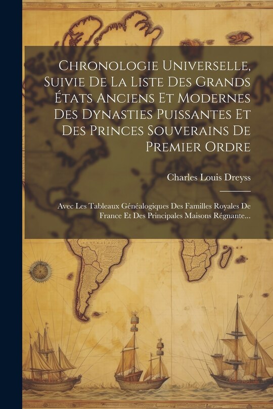 Couverture_Chronologie Universelle, Suivie De La Liste Des Grands États Anciens Et Modernes Des Dynasties Puissantes Et Des Princes Souverains De Premier Ordre